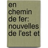 En Chemin De Fer: Nouvelles De L'Est Et door Xavier Marmier