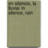 En silencio, la lluvia/ In Silence, Rain