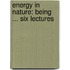 Energy In Nature: Being ... Six Lectures