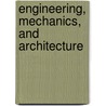 Engineering, Mechanics, and Architecture by Kelly Wiles