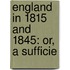 England In 1815 And 1845: Or, A Sufficie
