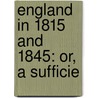 England In 1815 And 1845: Or, A Sufficie door Sir Archibald Alison