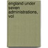 England Under Seven Administrations, Vol