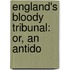 England's Bloody Tribunal: Or, An Antido