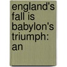 England's Fall Is Babylon's Triumph: An by Unknown