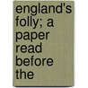 England's Folly; A Paper Read Before The by Samuel Cunliffe Lister Masham