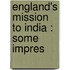 England's Mission To India : Some Impres