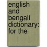English And Bengali Dictionary: For The by Unknown