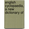 English Cyclopaedia, A New Dictionary Of by Charles Knight