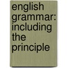 English Grammar: Including The Principle door Onbekend