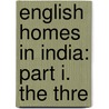 English Homes In India: Part I. The Thre by Unknown