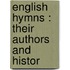 English Hymns : Their Authors And Histor