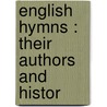 English Hymns : Their Authors And Histor door Samuel Willoughby Duffield
