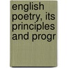 English Poetry, Its Principles And Progr by Clement C 1869 Young