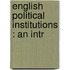English Political Institutions : An Intr