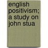 English Positivism; A Study On John Stua door Hippolyte Taine