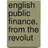 English Public Finance, From The Revolut by Harvey E 1856 Fisk