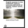 English Seamen In The Sixteenth Century. by James Anthony Froude
