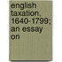 English Taxation, 1640-1799; An Essay On