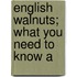 English Walnuts; What You Need To Know A