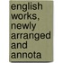 English Works, Newly Arranged And Annota