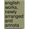 English Works, Newly Arranged And Annota by George Herbert Palmer