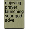 Enjoying Prayer: Launching Your God Adve by Kevin Senapatiratne