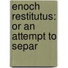 Enoch Restitutus: Or An Attempt To Separ door Edward Murray