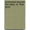 Enterprise Beyond The Seas, Or, How Grea by J. Hamilton 1837-1880 Fyfe