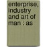 Enterprise, Industry And Art Of Man : As