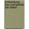 Entwicklung, Bau Und Betrieb Der Elektri by Wilhelm Borchers