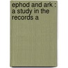 Ephod And Ark : A Study In The Records A by Unknown