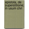 Epistola, De Superstitione; In Usum Chri door See Notes Multiple Contributors
