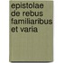 Epistolae De Rebus Familiaribus Et Varia
