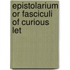 Epistolarium Or Fasciculi Of Curious Let by Unknown