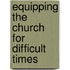 Equipping The Church For Difficult Times