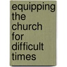 Equipping The Church For Difficult Times door Sherman L. Critser