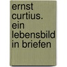 Ernst Curtius. Ein Lebensbild in Briefen door Ernst Curtius