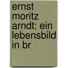 Ernst Moritz Arndt: Ein Lebensbild In Br door Robert Geerds