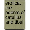Erotica. The Poems Of Catullus And Tibul by Gaius Valerius Catullus