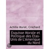 Esquisse Morale Et Politique Des Etas-Un by Achille Murat