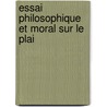 Essai Philosophique Et Moral Sur Le Plai door Lie Bertrand