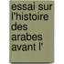 Essai Sur L'Histoire Des Arabes Avant L'