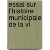 Essai Sur L'Histoire Municipale De La Vi by Ͽ