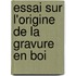Essai Sur L'Origine De La Gravure En Boi