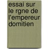 Essai Sur Le Rgne de L'Empereur Domitien door Stphane Gsell