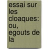 Essai Sur Les Cloaques: Ou, Egouts De La door Alexandre-Jean-Bapti Parent-Duch[telet