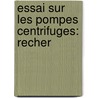Essai Sur Les Pompes Centrifuges: Recher door A.H. Courtois