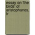 Essay On 'The Birds' Of Aristophanes, Tr