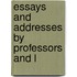 Essays And Addresses By Professors And L